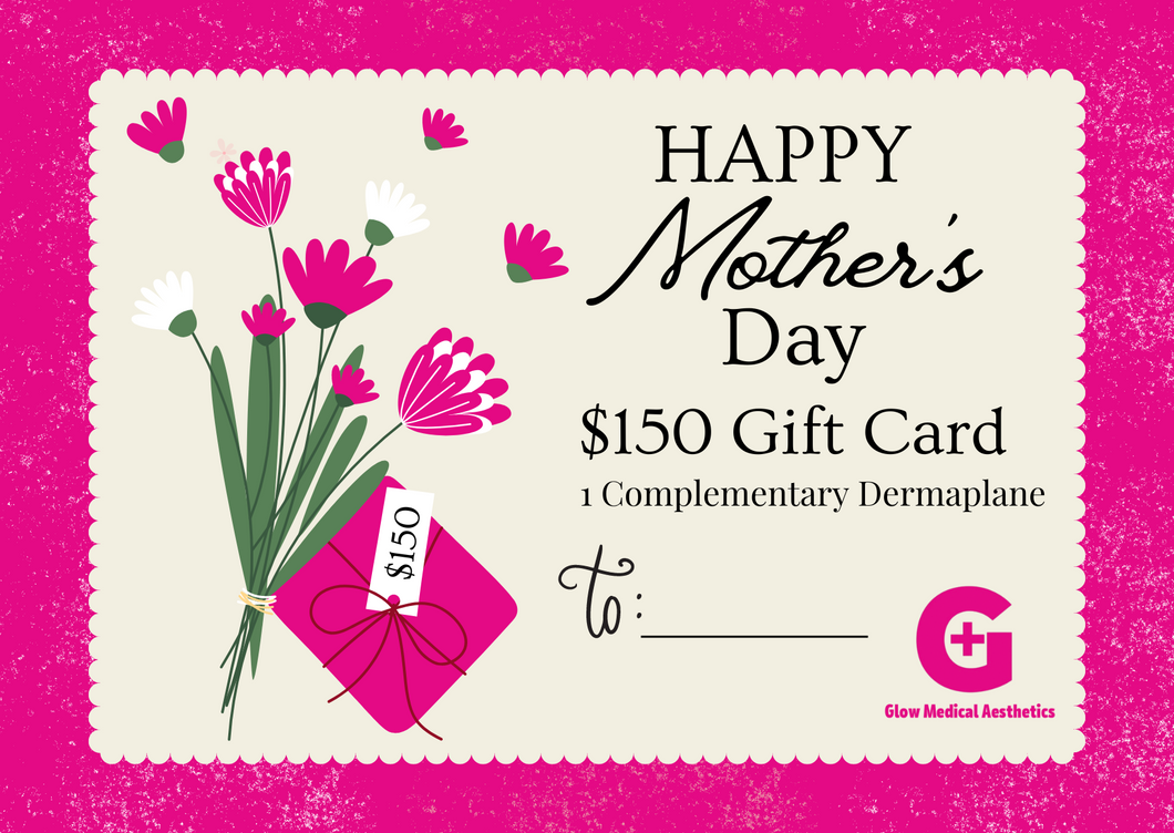 $150 Mother's Day Gift Card + 1 Complementary Dermaplane