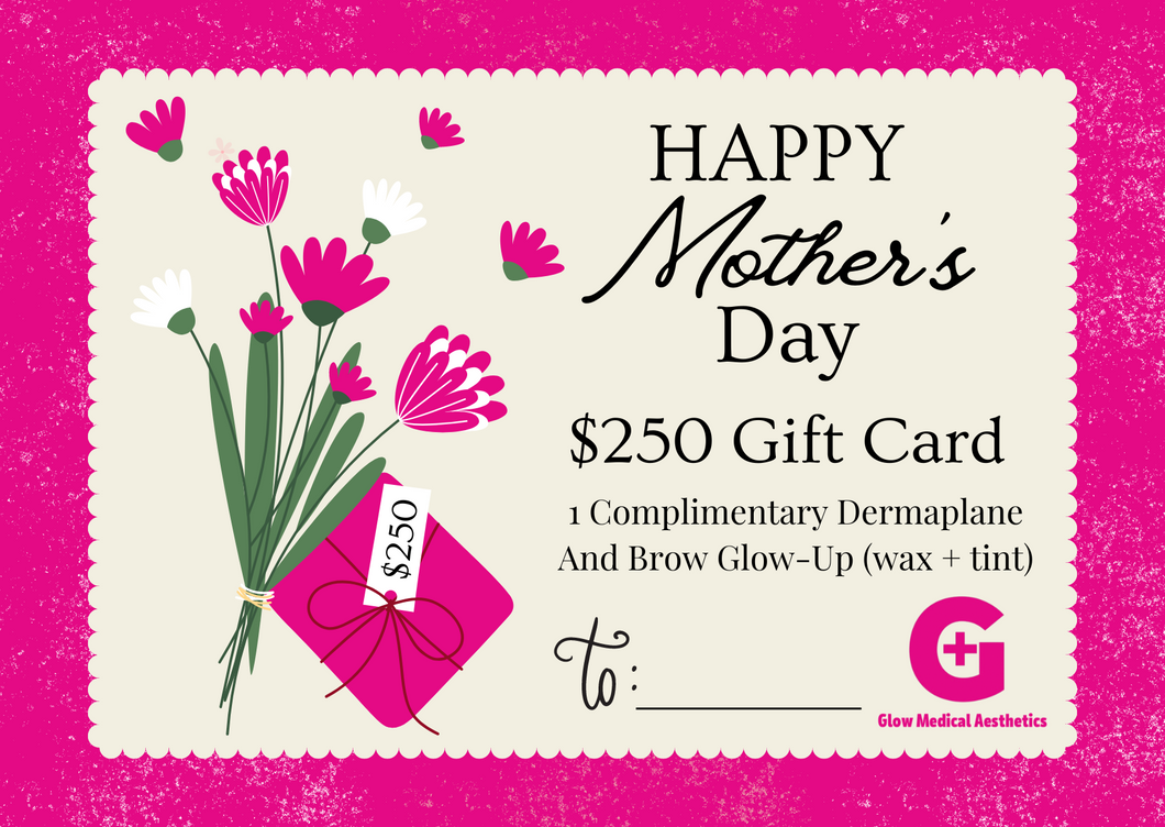 $250 Mother's Day Gift Card + 1 Complementary Dermaplane and Brow Glow Up