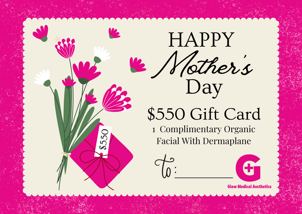 $550 Mother's Day Gift Card + 1  Complimentary Organic Facial With Dermaplane